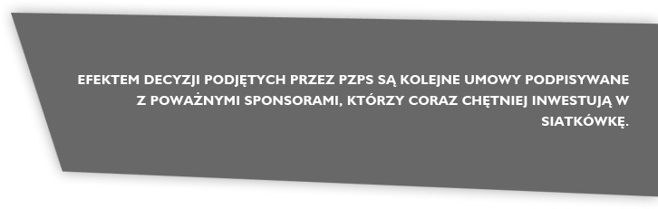 Efektem decyzji podjętych przez PZPS są kolejne umowy podpisywane z poważnymi sponsorami