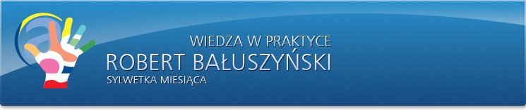 Sylwetka miesiąca: Robert Bałuszyński - Wiedza w praktyce