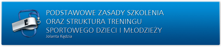 Podstawowe zasady szkolenia oraz struktura treningu sportowego dzieci i młodzieży. Jolanta Kędzia